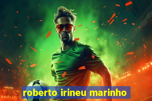 roberto irineu marinho